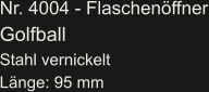 Nr. 4004 - Flaschenöffner Golfball Stahl vernickelt Länge: 95 mm
