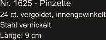 Nr. 1625 - Pinzette 24 ct. vergoldet, innengewinkelt Stahl vernickelt Länge: 9 cm